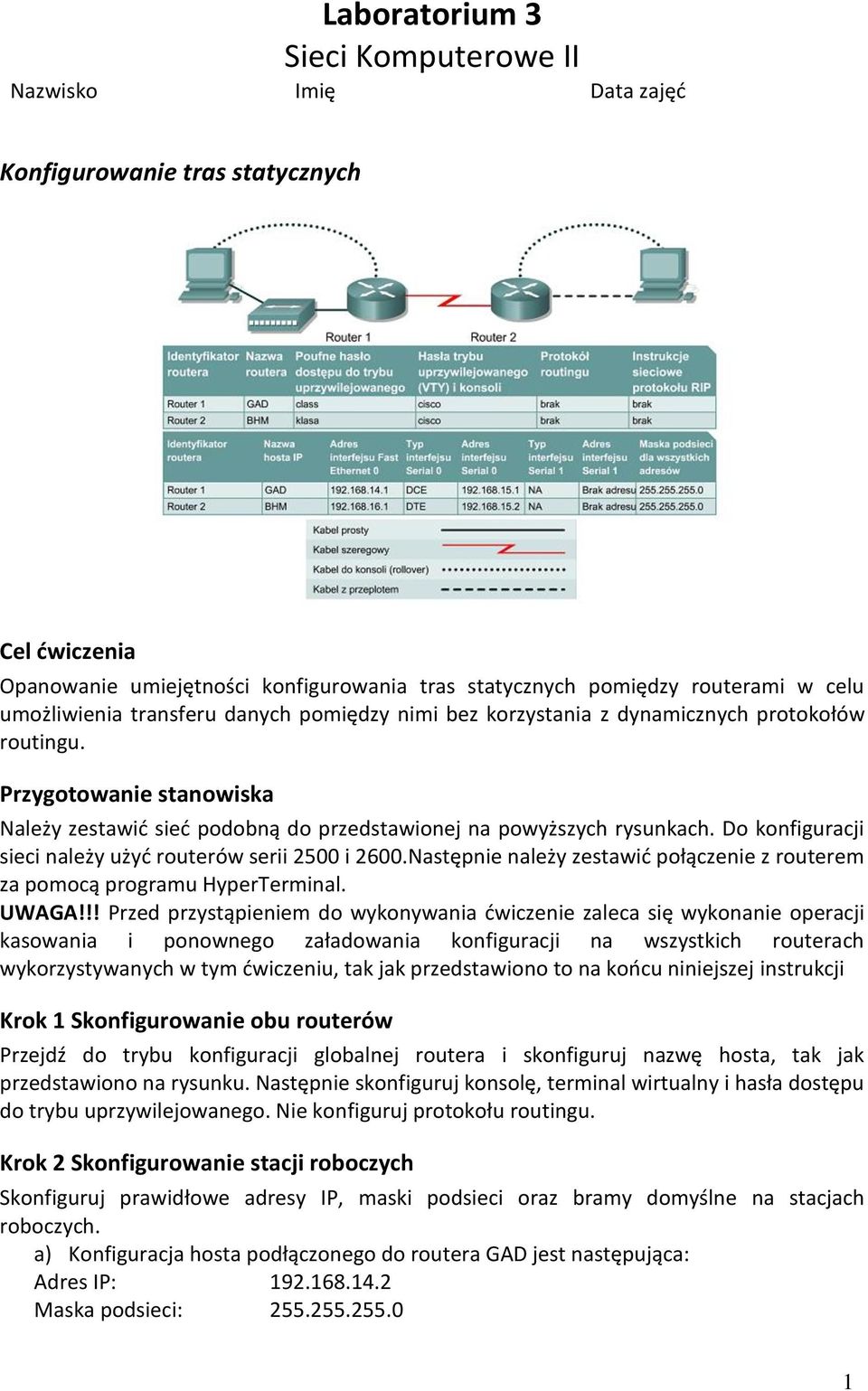 Do konfiguracji sieci należy użyd routerów serii 2500 i 2600.Następnie należy zestawid połączenie z routerem za pomocą programu HyperTerminal. UWAGA!