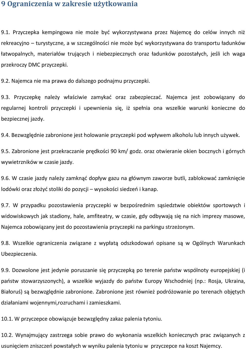 materiałów trujących i niebezpiecznych oraz ładunków pozostałych, jeśli ich waga przekroczy DMC przyczepki. 9.2. Najemca nie ma prawa do dalszego podnajmu przyczepki. 9.3.