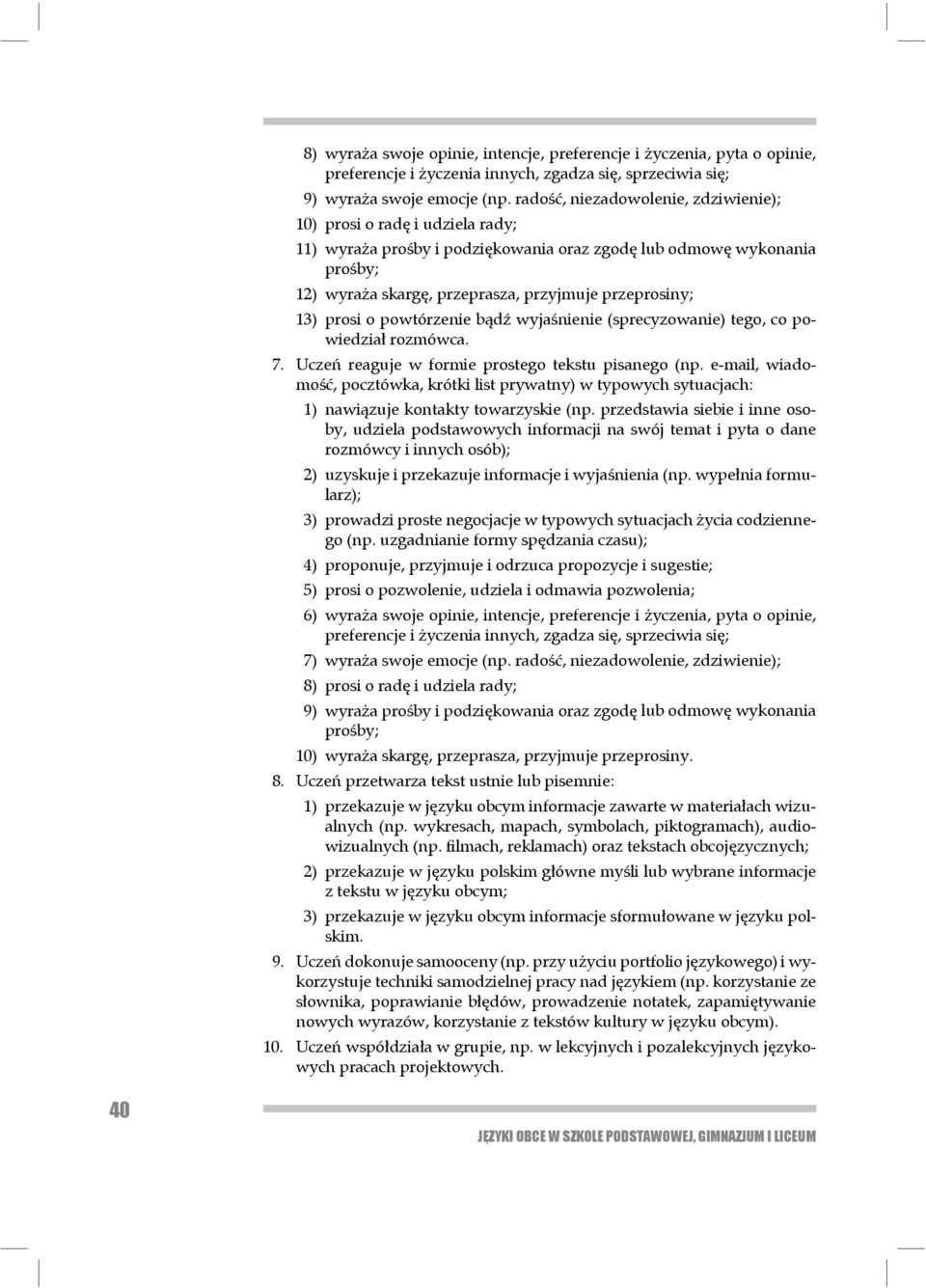 13) prosi o powtórzenie bądź wyjaśnienie (sprecyzowanie) tego, co powiedział roz mówca. 7. Uczeń reaguje w formie prostego tekstu pisanego (np.