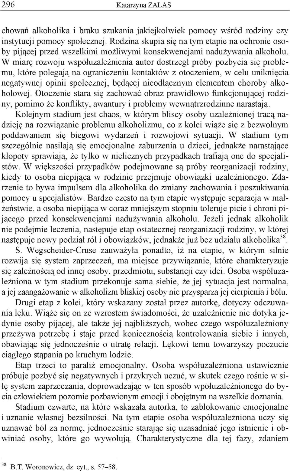 W miar rozwoju wspó uzale nienia autor dostrzeg próby pozbycia si problemu, które polegaj na ograniczeniu kontaktów z otoczeniem, w celu unikni cia negatywnej opinii spo ecznej, b d cej nieod cznym