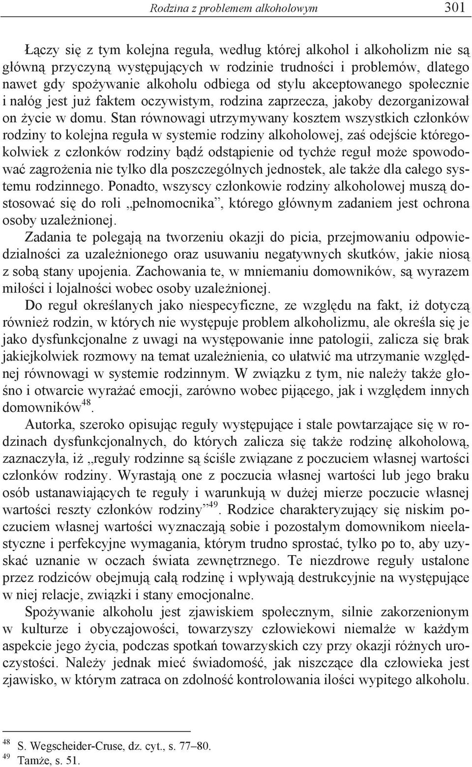 Stan równowagi utrzymywany kosztem wszystkich cz onków rodziny to kolejna regu a w systemie rodziny alkoholowej, za odej cie któregokolwiek z cz onków rodziny b d odst pienie od tych e regu mo e