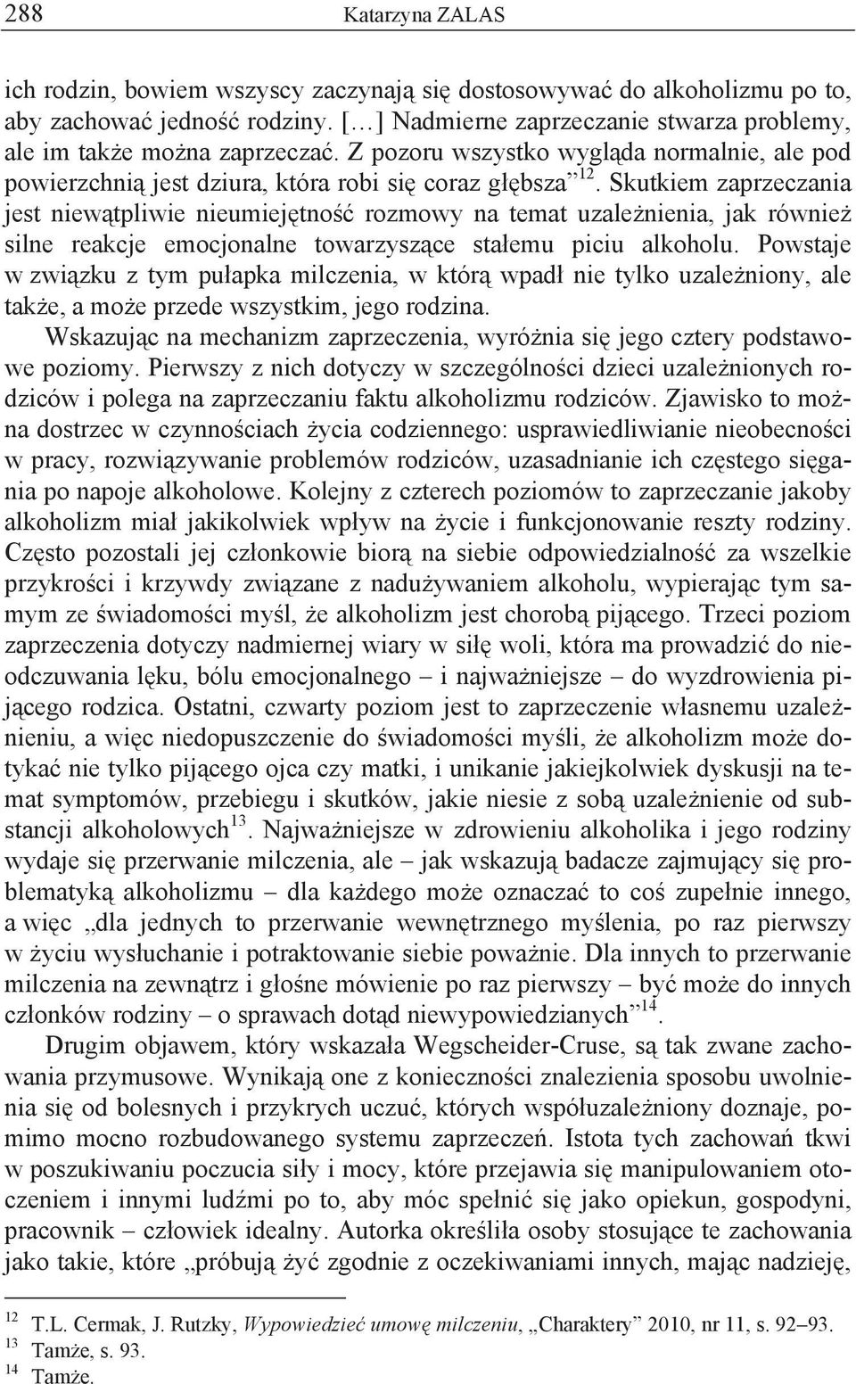 Skutkiem zaprzeczania jest niew tpliwie nieumiej tno rozmowy na temat uzale nienia, jak równie silne reakcje emocjonalne towarzysz ce sta emu piciu alkoholu.