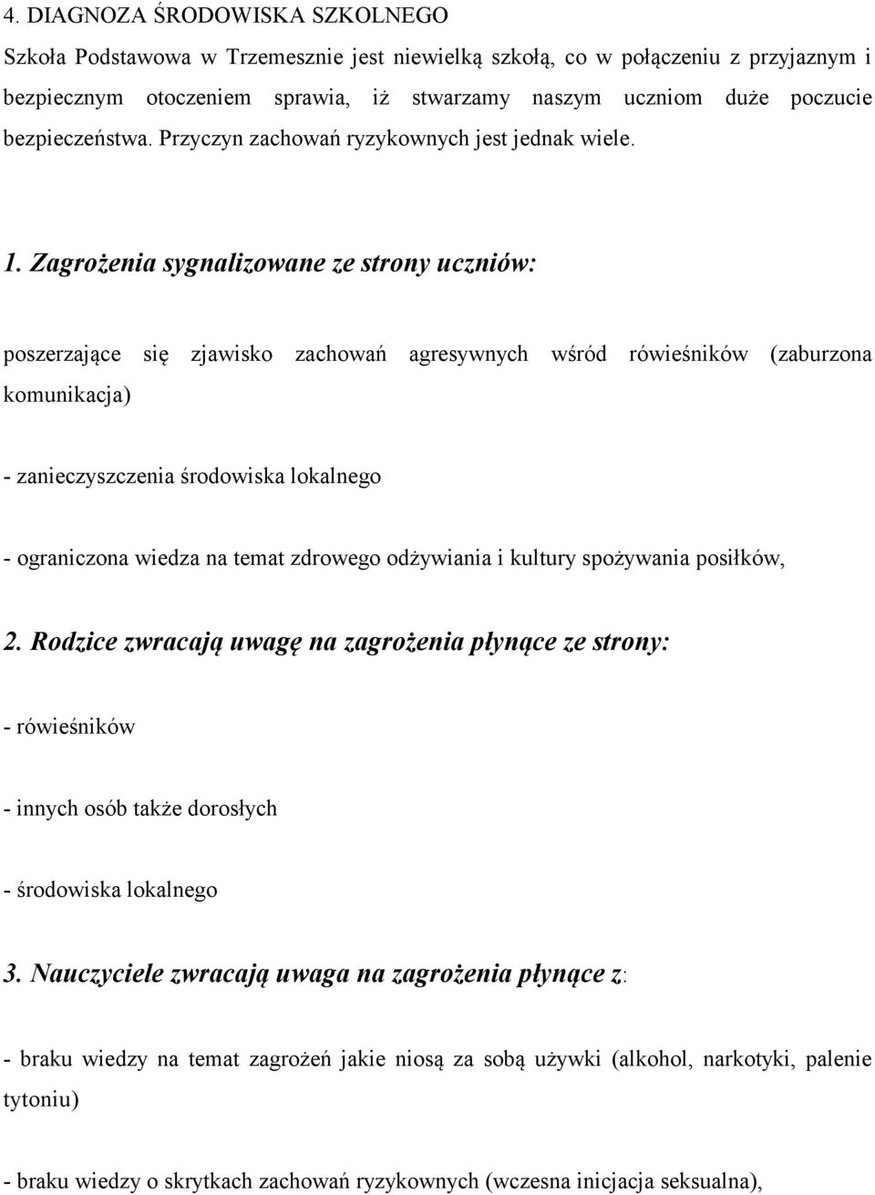 Zagrożenia sygnalizowane ze strony uczniów: poszerzające się zjawisko zachowań agresywnych wśród rówieśników (zaburzona komunikacja) - zanieczyszczenia środowiska lokalnego - ograniczona wiedza na