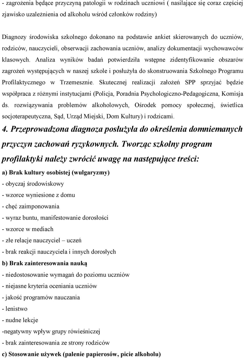 Analiza wyników badań potwierdziła wstępne zidentyfikowanie obszarów zagrożeń występujących w naszej szkole i posłużyła do skonstruowania Szkolnego Programu Profilaktycznego w Trzemesznie.