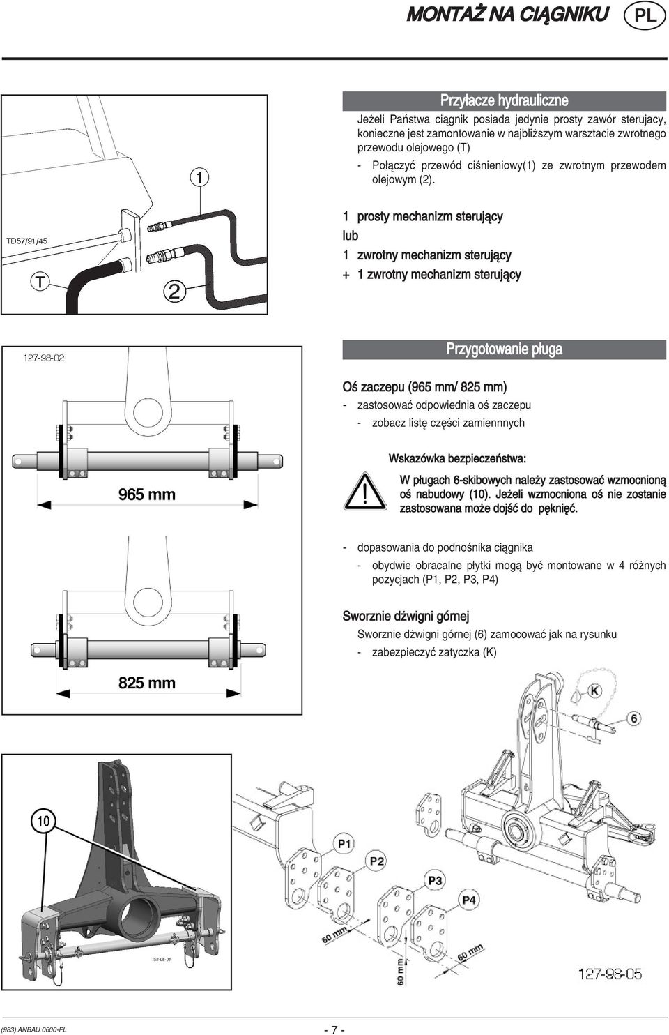 1 prosty mechanizm sterujπcy lub 1 zwrotny mechanizm sterujπcy + 1 zwrotny mechanizm sterujπcy Przygotowanie p uga Oú zaczepu (965 mm/ 825 mm) - zastosowaê odpowiednia oú zaczepu - zobacz listí