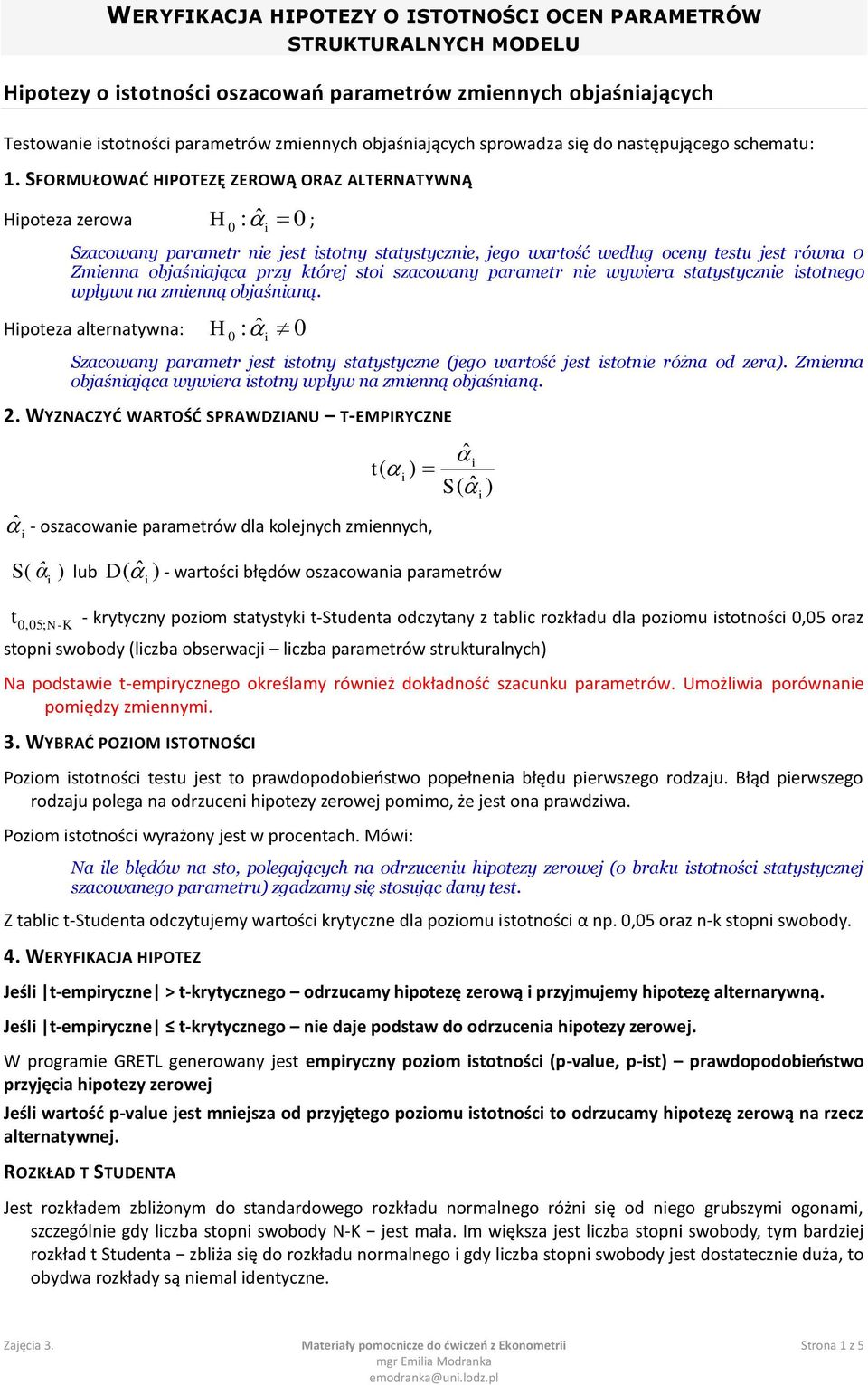 SFORMUŁOWAD HIPOTEZĘ ZEROWĄ ORAZ ALTERNATYWNĄ H ˆ ; Hpoeza zerowa : Szacowany paramer ne jes sony saysyczne, jego warość według oceny esu jes równa Zmenna objaśnająca przy kórej so szacowany paramer