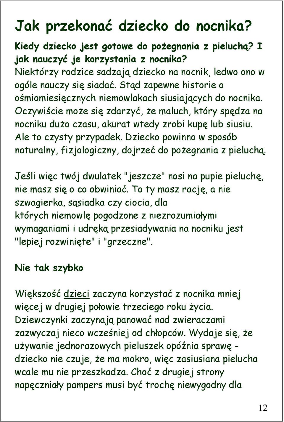 Oczywiście może się zdarzyć, że maluch, który spędza na nocniku dużo czasu, akurat wtedy zrobi kupę lub siusiu. Ale to czysty przypadek.