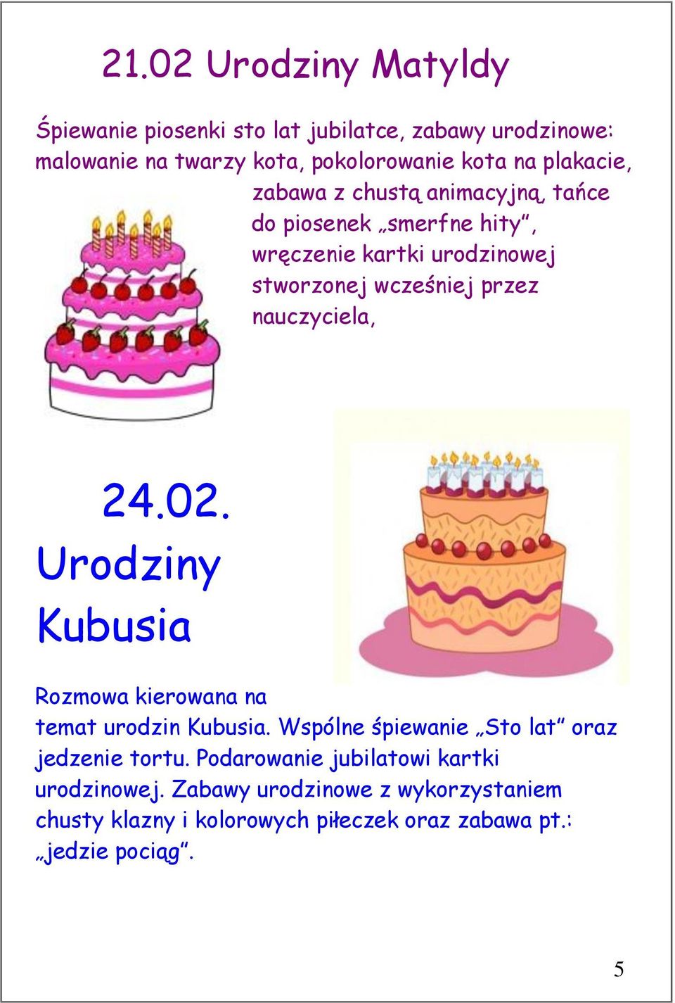 nauczyciela, 24.02. Urodziny Kubusia Rozmowa kierowana na temat urodzin Kubusia. Wspólne śpiewanie Sto lat oraz jedzenie tortu.