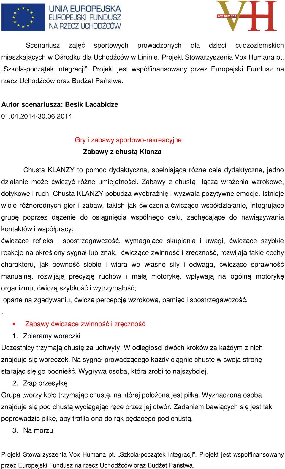 2014 Gry i zabawy sportowo-rekreacyjne Zabawy z chustą Klanza Chusta KLANZY to pomoc dydaktyczna, spełniająca różne cele dydaktyczne, jedno działanie może ćwiczyć różne umiejętności.