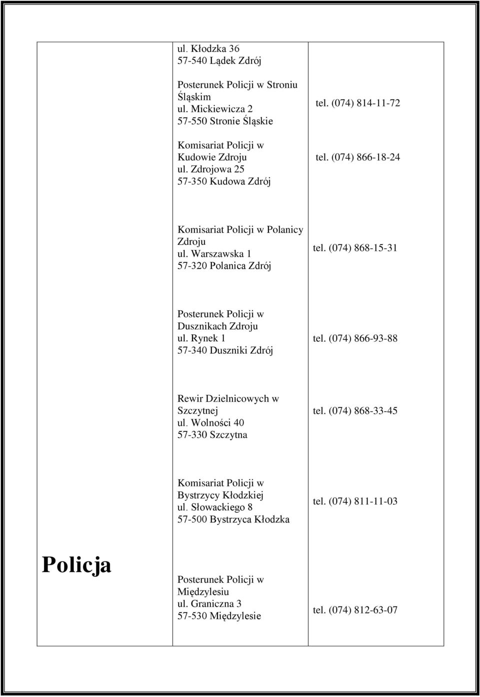 (074) 868-15-31 Posterunek Policji w Dusznikach Zdroju ul. Rynek 1 57-340 Duszniki Zdrój tel. (074) 866-93-88 Rewir Dzielnicowych w Szczytnej ul.