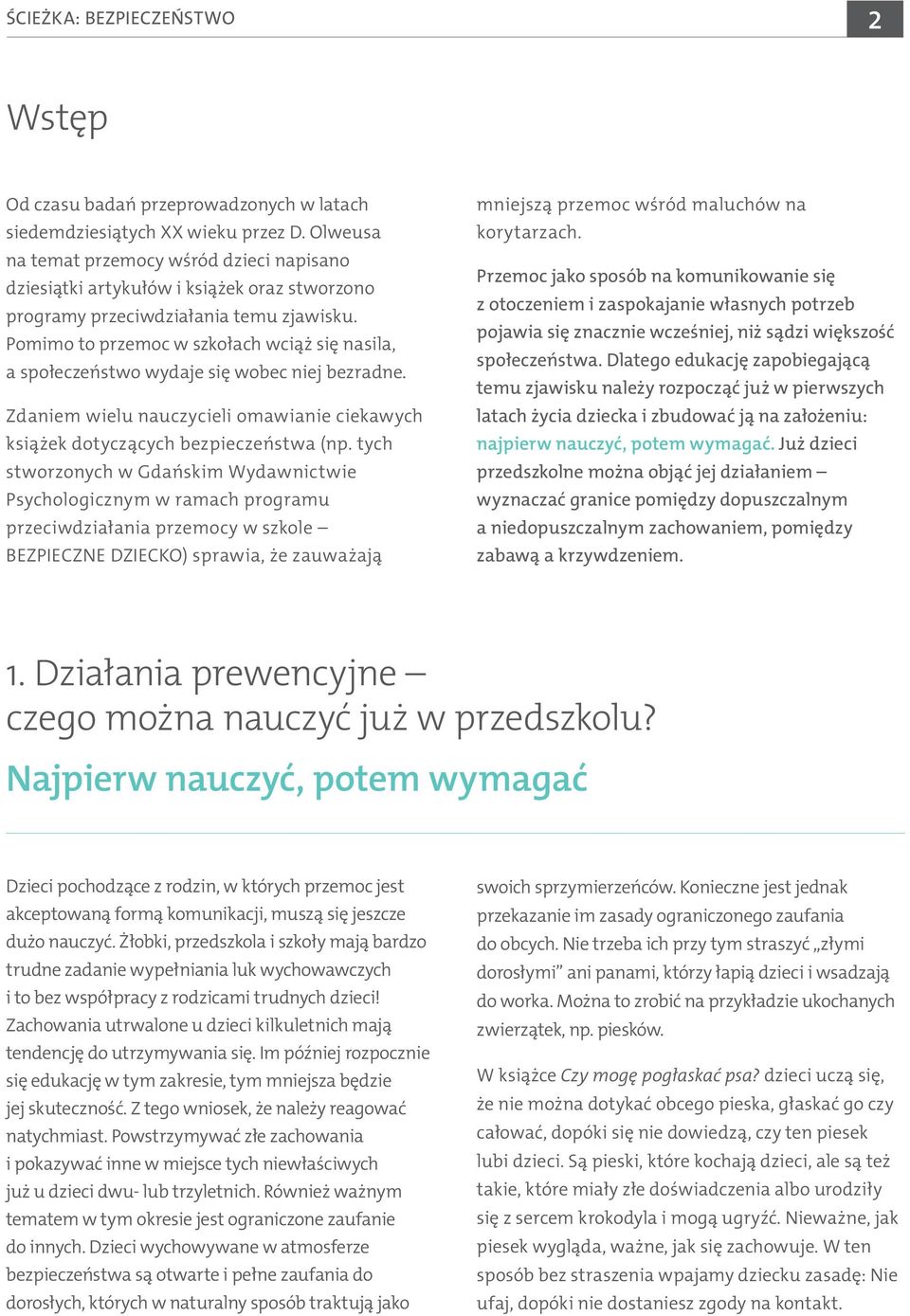 Pomimo to przemoc w szkołach wciąż się nasila, a społeczeństwo wydaje się wobec niej bezradne. Zdaniem wielu nauczycieli omawianie ciekawych książek dotyczących bezpieczeństwa (np.