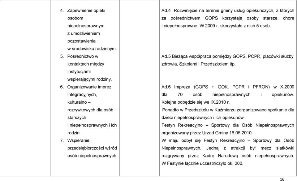 4 Rozwinięcie na terenie gminy usług opiekuńczych, z których za pośrednictwem GOPS korzystają osoby starsze, chore i niepełnosprawne. W 2009 r. skorzystało z nich 5 osób. Ad.