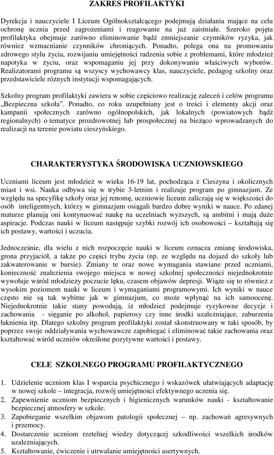 Ponadto, polega ona na promowaniu zdrowego stylu życia, rozwijaniu umiejętności radzenia sobie z problemami, które młodzież napotyka w życiu, oraz wspomaganiu jej przy dokonywaniu właściwych wyborów.