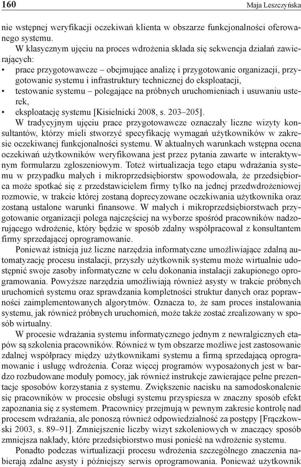 technicznej do eksploatacji, testowanie systemu polegające na próbnych uruchomieniach i usuwaniu usterek, eksploatację systemu [Kisielnicki 2008, s. 203 205].