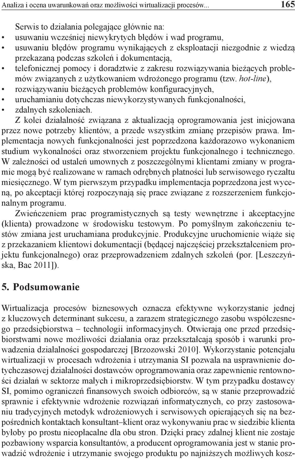 szkoleń i dokumentacją, telefonicznej pomocy i doradztwie z zakresu rozwiązywania bieżących problemów związanych z użytkowaniem wdrożonego programu (tzw.