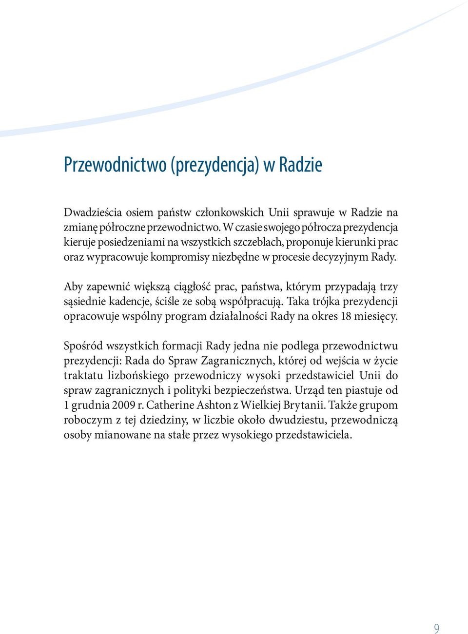 Aby zapewnić większą ciągłość prac, państwa, którym przypadają trzy sąsiednie kadencje, ściśle ze sobą współpracują.