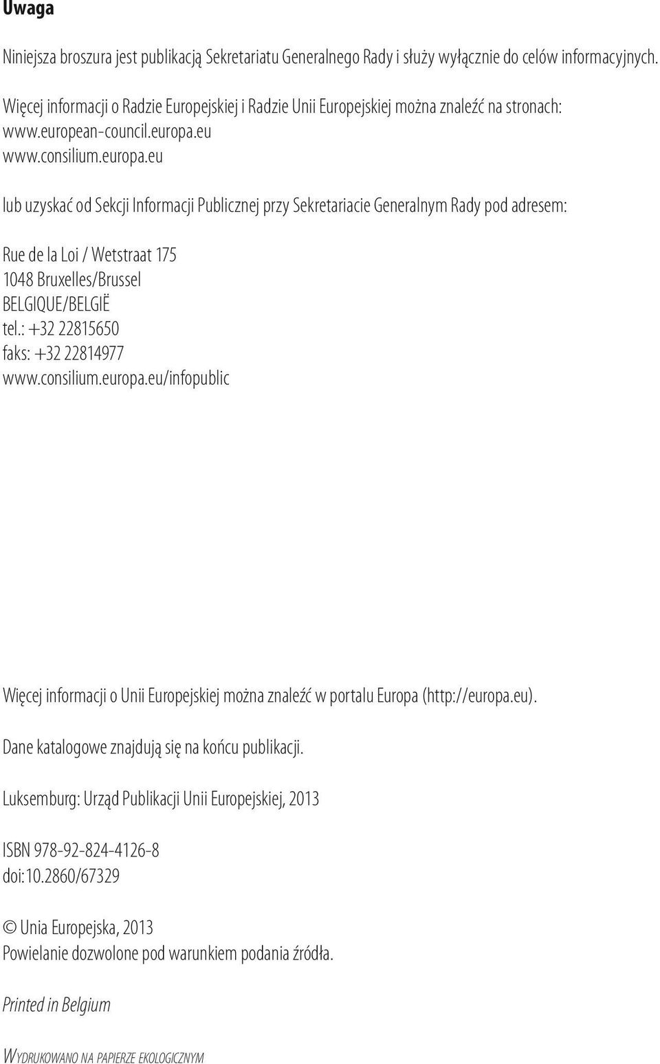 eu www.consilium.europa.eu lub uzyskać od Sekcji Informacji Publicznej przy Sekretariacie Generalnym Rady pod adresem: Rue de la Loi / Wetstraat 175 1048 Bruxelles/Brussel BELGIQUE/BELGIË tel.