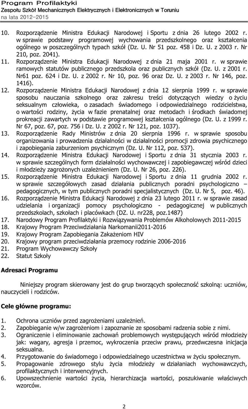 w sprawie ramowych statutów publicznego przedszkola oraz publicznych szkół (Dz. U. z 2001 r. Nr61 poz. 624 i Dz. U. z 2002 r. Nr 10, poz. 96 oraz Dz. U. z 2003 r. Nr 146, poz. 1416). 12.