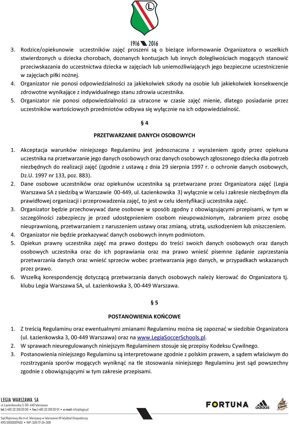 Organizator nie ponosi odpowiedzialności za jakiekolwiek szkody na osobie lub jakiekolwiek konsekwencje zdrowotne wynikające z indywidualnego stanu zdrowia uczestnika. 5.