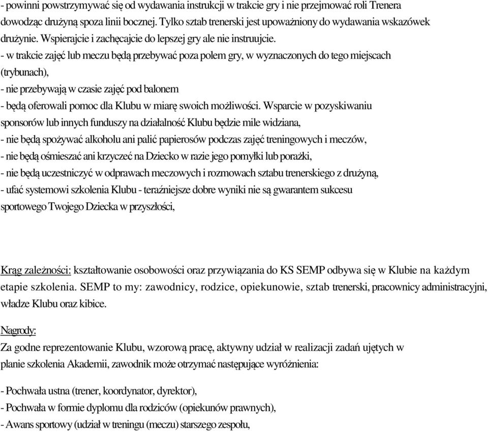 - w trakcie zajęć lub meczu będą przebywać poza polem gry, w wyznaczonych do tego miejscach (trybunach), - nie przebywają w czasie zajęć pod balonem - będą oferowali pomoc dla Klubu w miarę swoich