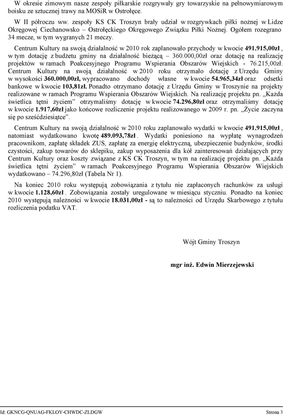 Centrum Kultury na swoją działalność w 2010 rok zaplanowało przychody w kwocie 491.915,00zł, w tym dotację z budżetu gminy na działalność bieżącą 360.