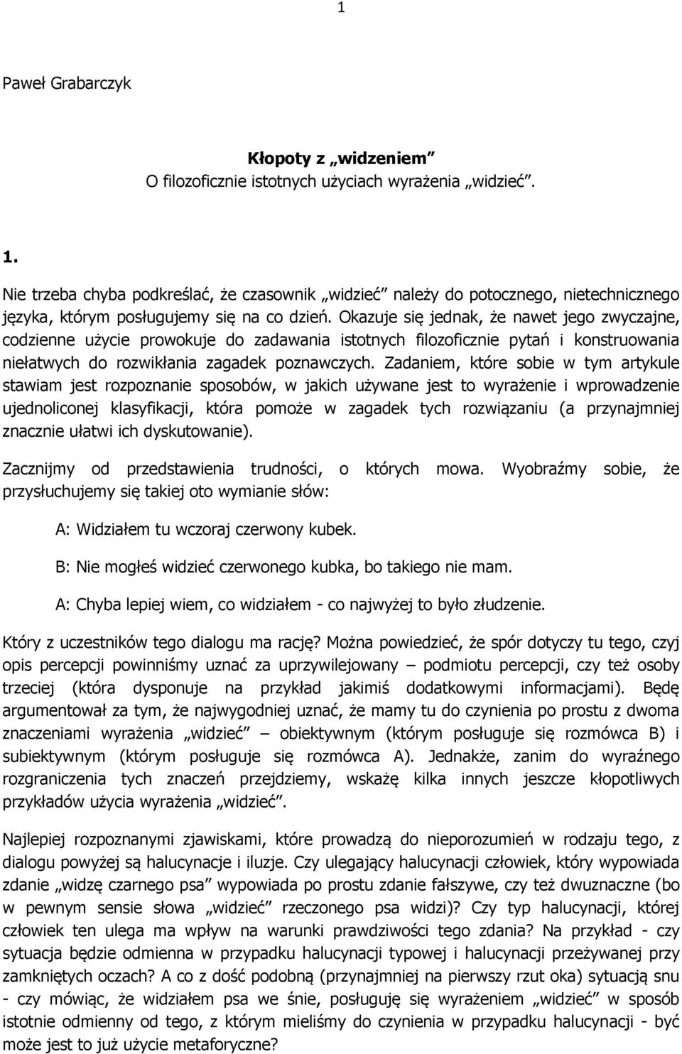 Okazuje się jednak, że nawet jego zwyczajne, codzienne użycie prowokuje do zadawania istotnych filozoficznie pytań i konstruowania niełatwych do rozwikłania zagadek poznawczych.