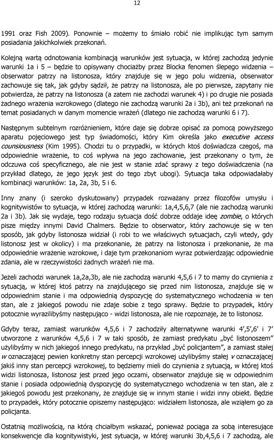 listonosza, który znajduje się w jego polu widzenia, obserwator zachowuje się tak, jak gdyby sądził, że patrzy na listonosza, ale po pierwsze, zapytany nie potwierdza, że patrzy na listonosza (a