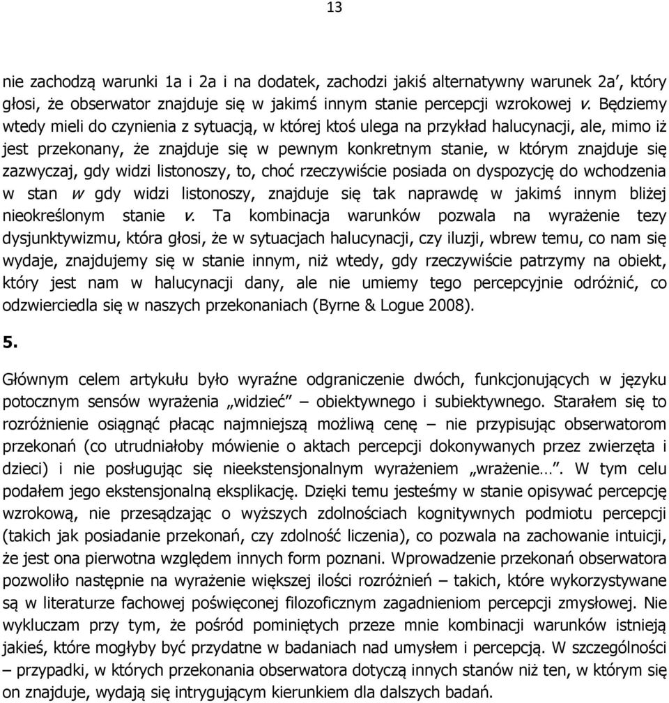 gdy widzi listonoszy, to, choć rzeczywiście posiada on dyspozycję do wchodzenia w stan w gdy widzi listonoszy, znajduje się tak naprawdę w jakimś innym bliżej nieokreślonym stanie v.