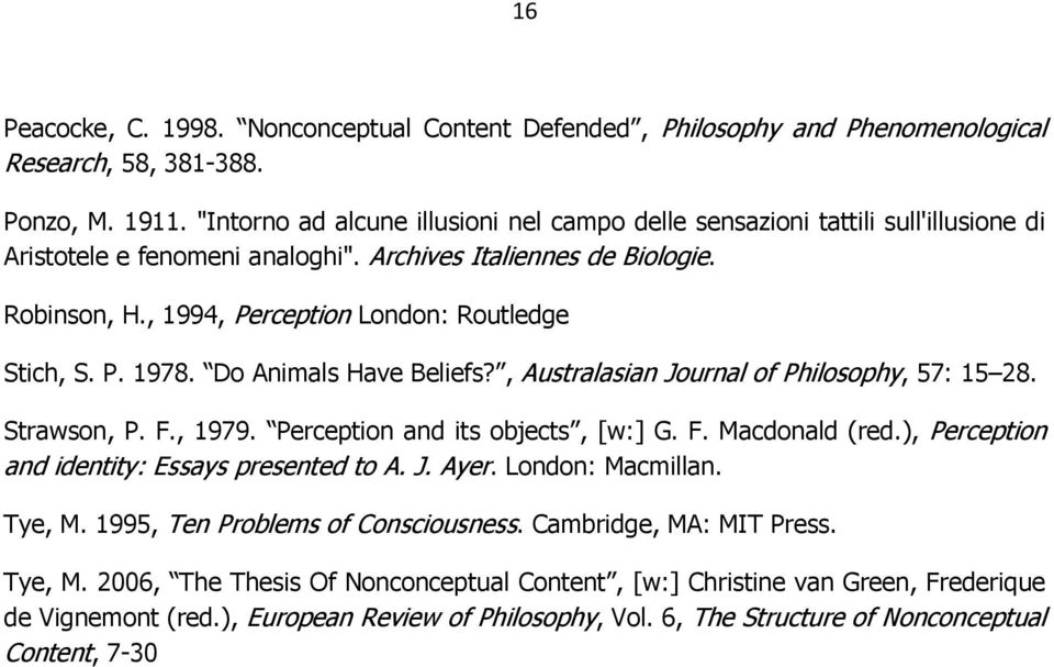 , 1994, Perception London: Routledge Stich, S. P. 1978. Do Animals Have Beliefs?, Australasian Journal of Philosophy, 57: 15 28. Strawson, P. F., 1979. Perception and its objects, [w:] G. F. Macdonald (red.