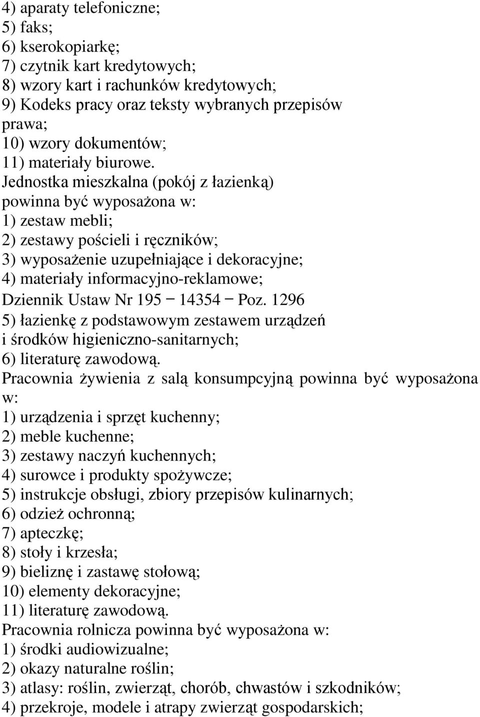 Jednostka mieszkalna (pokój z łazienką) powinna być wyposażona w: 1) zestaw mebli; 2) zestawy pościeli i ręczników; 3) wyposażenie uzupełniające i dekoracyjne; 4) materiały informacyjno-reklamowe;