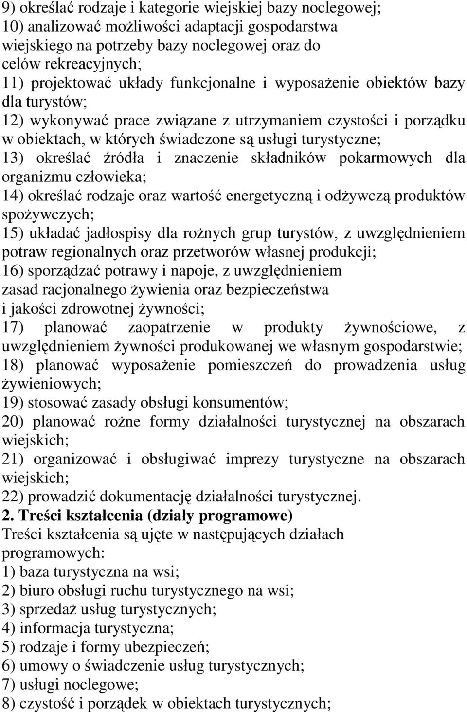 znaczenie składników pokarmowych dla organizmu człowieka; 14) określać rodzaje oraz wartość energetyczną i odżywczą produktów spożywczych; 15) układać jadłospisy dla rożnych grup turystów, z