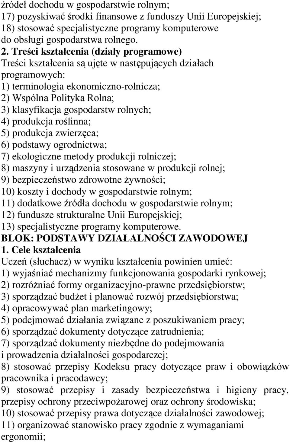 rolnych; 4) produkcja roślinna; 5) produkcja zwierzęca; 6) podstawy ogrodnictwa; 7) ekologiczne metody produkcji rolniczej; 8) maszyny i urządzenia stosowane w produkcji rolnej; 9) bezpieczeństwo