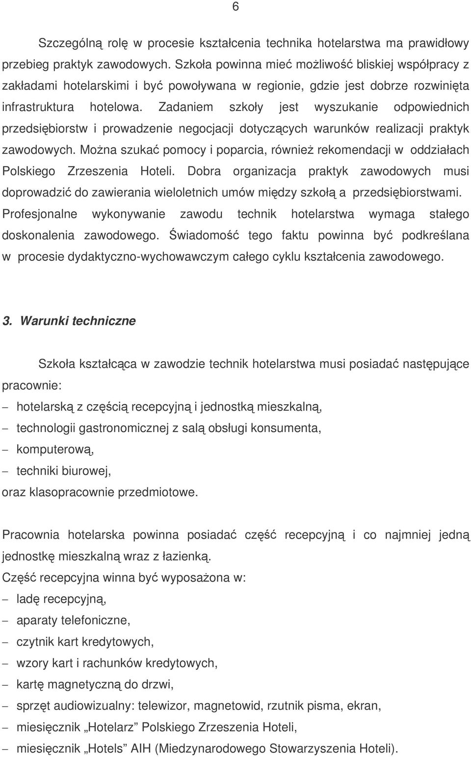 Zadaniem szkoły jest wyszukanie odpowiednich przedsibiorstw i prowadzenie negocjacji dotyczcych warunków realizacji praktyk zawodowych.