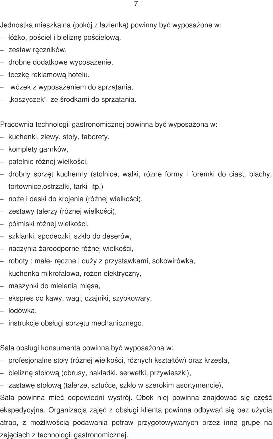 Pracownia technologii gastronomicznej powinna by wyposaona w: kuchenki, zlewy, stoły, taborety, komplety garnków, patelnie rónej wielkoci, drobny sprzt kuchenny (stolnice, wałki, róne formy i foremki