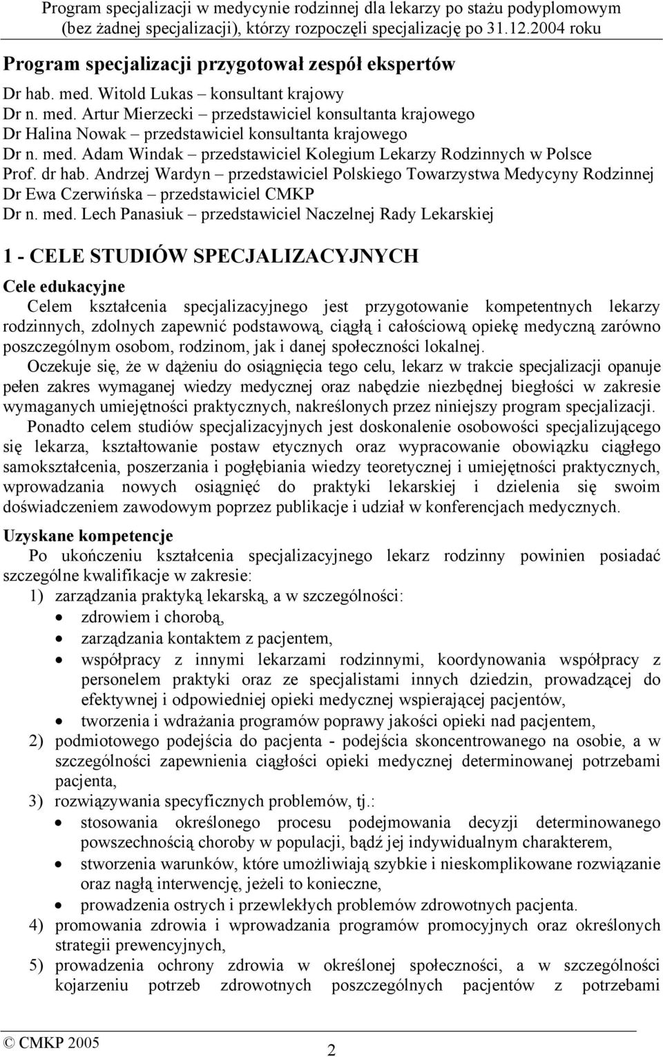 med. Lech Panasiuk przedstawiciel Naczelnej Rady Lekarskiej 1 - CELE STUDIÓW SPECJALIZACYJNYCH Cele edukacyjne Celem kształcenia specjalizacyjnego jest przygotowanie kompetentnych lekarzy rodzinnych,