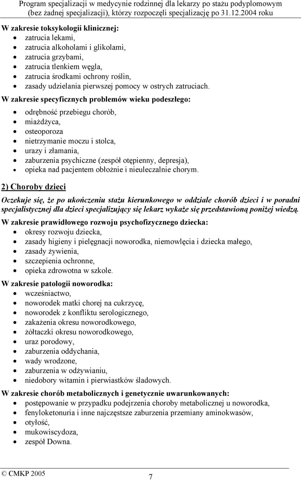 W zakresie specyficznych problemów wieku podeszłego: odrębność przebiegu chorób, miażdżyca, osteoporoza nietrzymanie moczu i stolca, urazy i złamania, zaburzenia psychiczne (zespół otępienny,