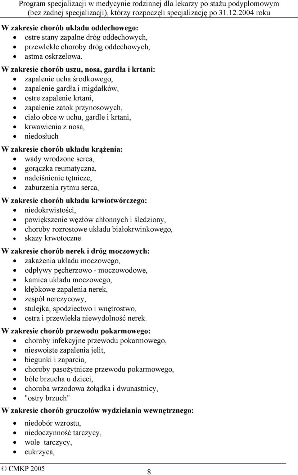 krwawienia z nosa, niedosłuch W zakresie chorób układu krążenia: wady wrodzone serca, gorączka reumatyczna, nadciśnienie tętnicze, zaburzenia rytmu serca, W zakresie chorób układu krwiotwórczego: