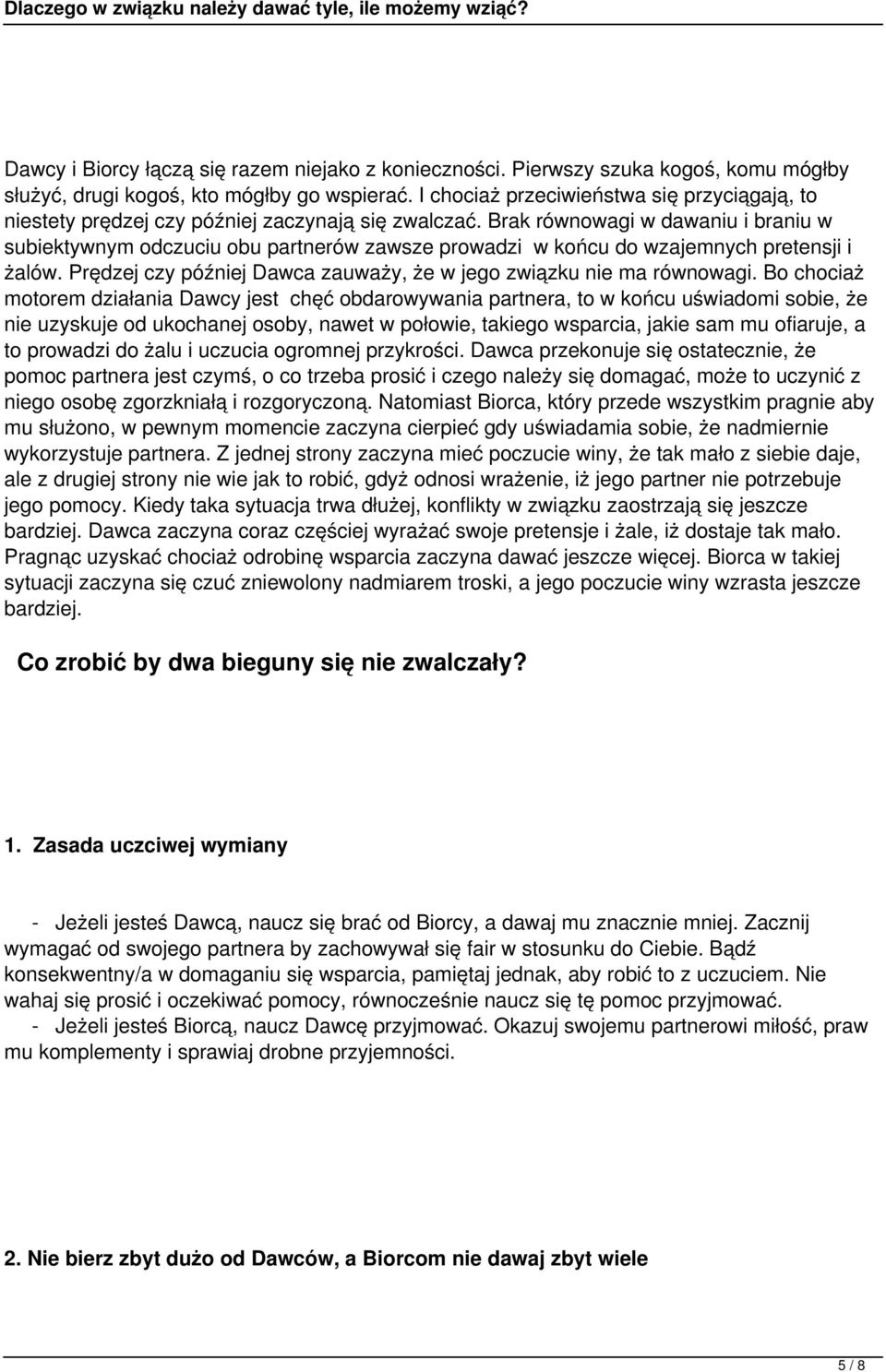 Brak równowagi w dawaniu i braniu w subiektywnym odczuciu obu partnerów zawsze prowadzi w końcu do wzajemnych pretensji i żalów. Prędzej czy później Dawca zauważy, że w jego związku nie ma równowagi.