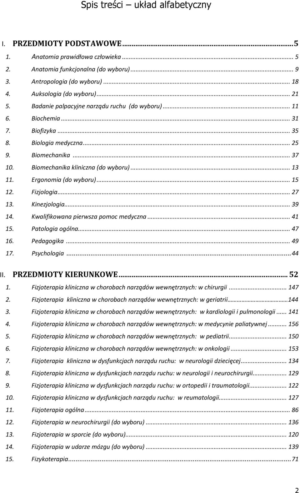 Ergonomia (do wyboru)...15 12. Fizjologia...27 13. Kinezjologia...39 14. Kwalifikowana pierwsza pomoc medyczna...41 15. Patologia ogólna...47 16. Pedagogika...49 17. Psychologia...44 II.