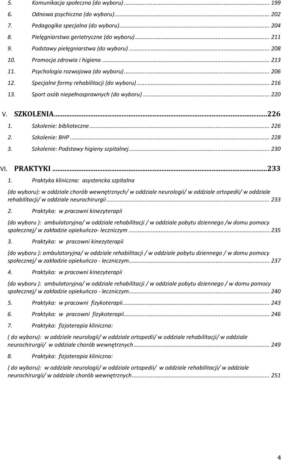 Sport osób niepełnosprawnych (do wyboru)...220 V. SZKOLENIA...226 1. Szkolenie: biblioteczne...226 2. Szkolenie: BHP...228 3. Szkolenie: Podstawy higieny szpitalnej...230 VI. PRAKTYKI...233 1.