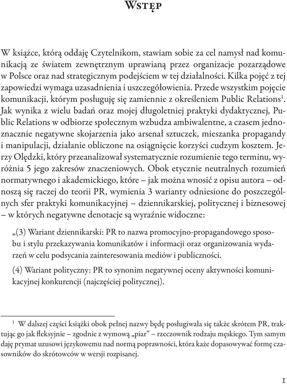 Jak wynika z wielu badań oraz mojej długoletniej praktyki dydaktycznej, Public Relations w odbiorze społecznym wzbudza ambiwalentne, a czasem jednoznacznie negatywne skojarzenia jako arsenał