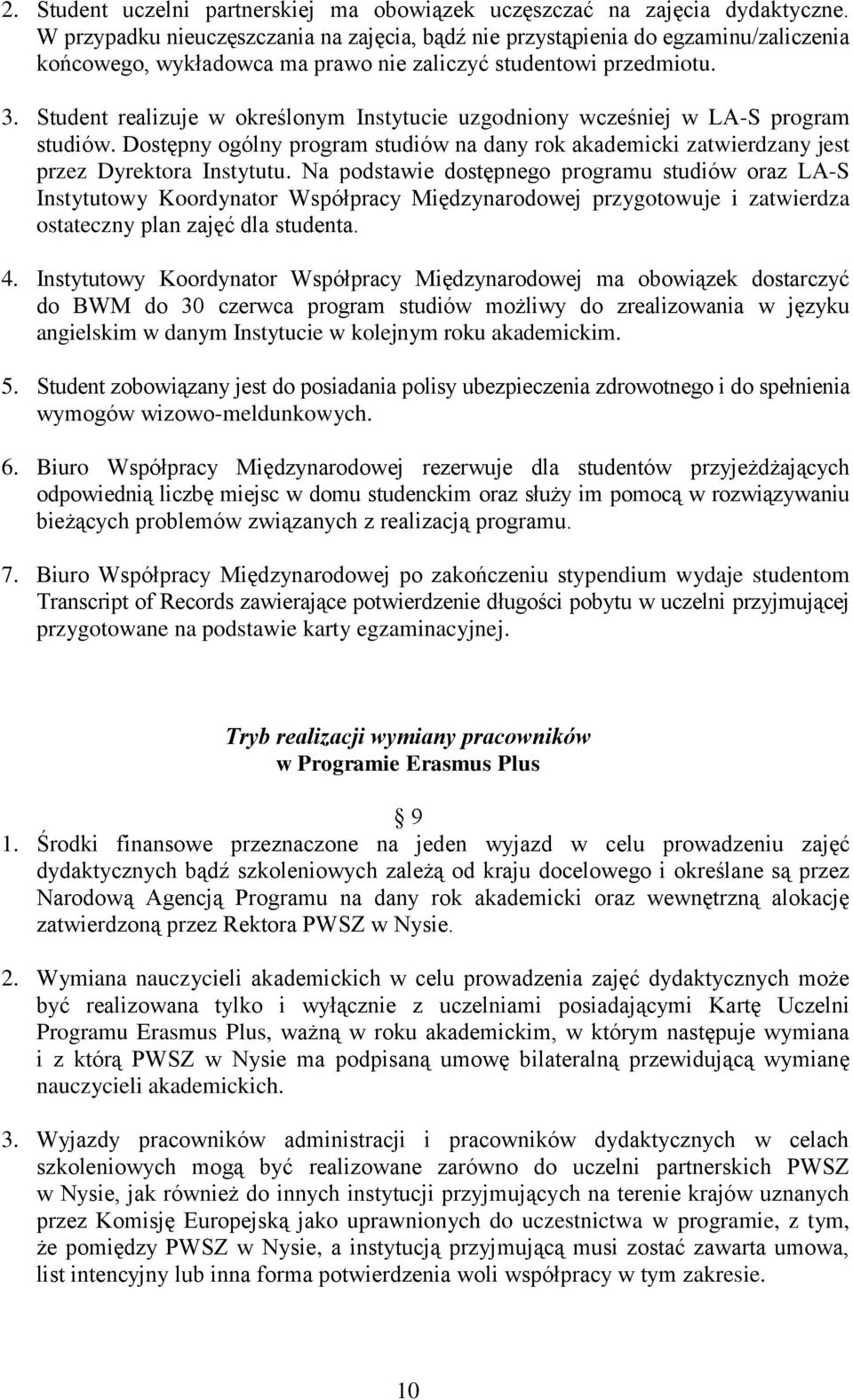 Student realizuje w określonym Instytucie uzgodniony wcześniej w LA-S program studiów. Dostępny ogólny program studiów na dany rok akademicki zatwierdzany jest przez Dyrektora Instytutu.