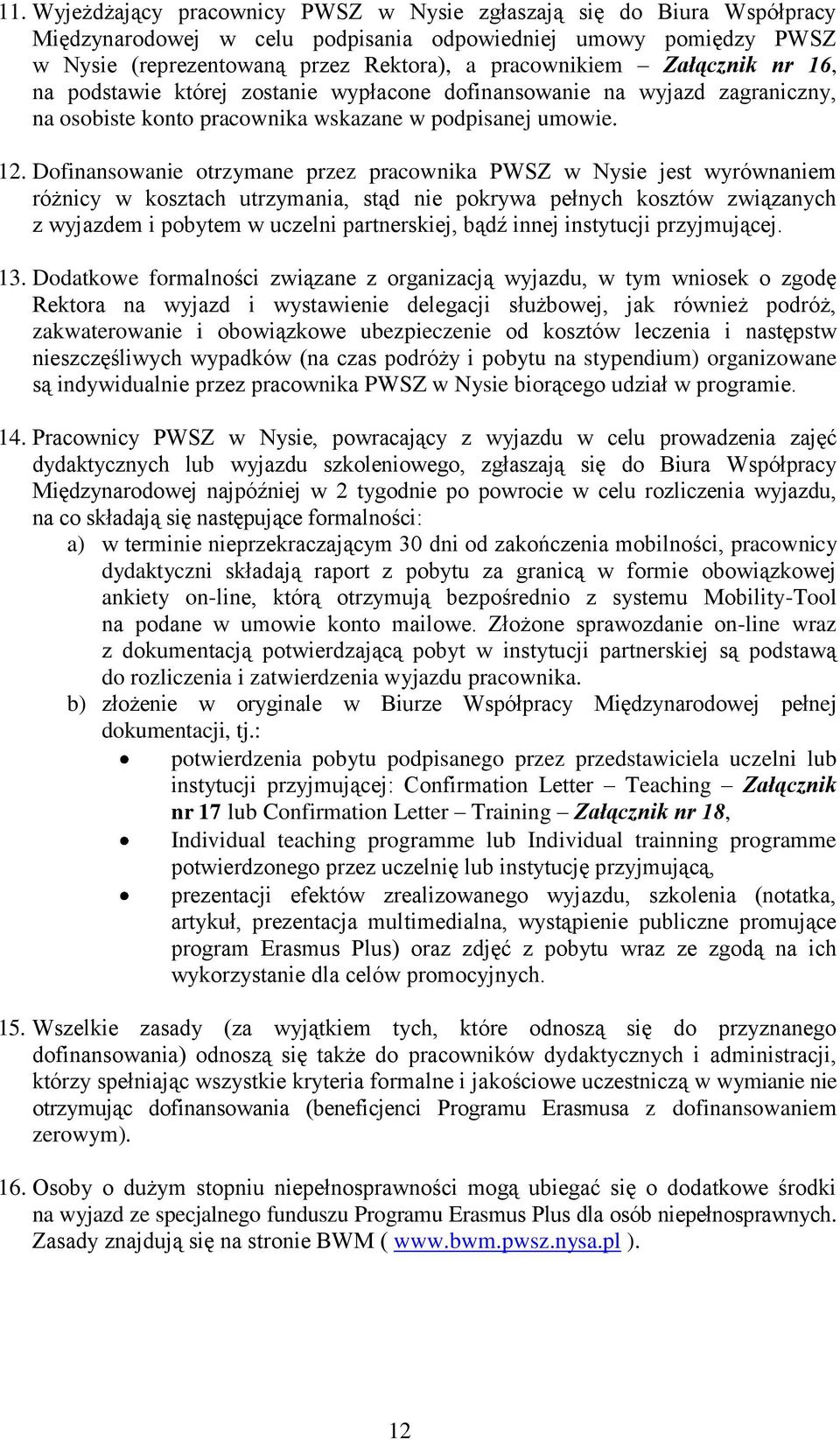 Dofinansowanie otrzymane przez pracownika PWSZ w Nysie jest wyrównaniem różnicy w kosztach utrzymania, stąd nie pokrywa pełnych kosztów związanych z wyjazdem i pobytem w uczelni partnerskiej, bądź