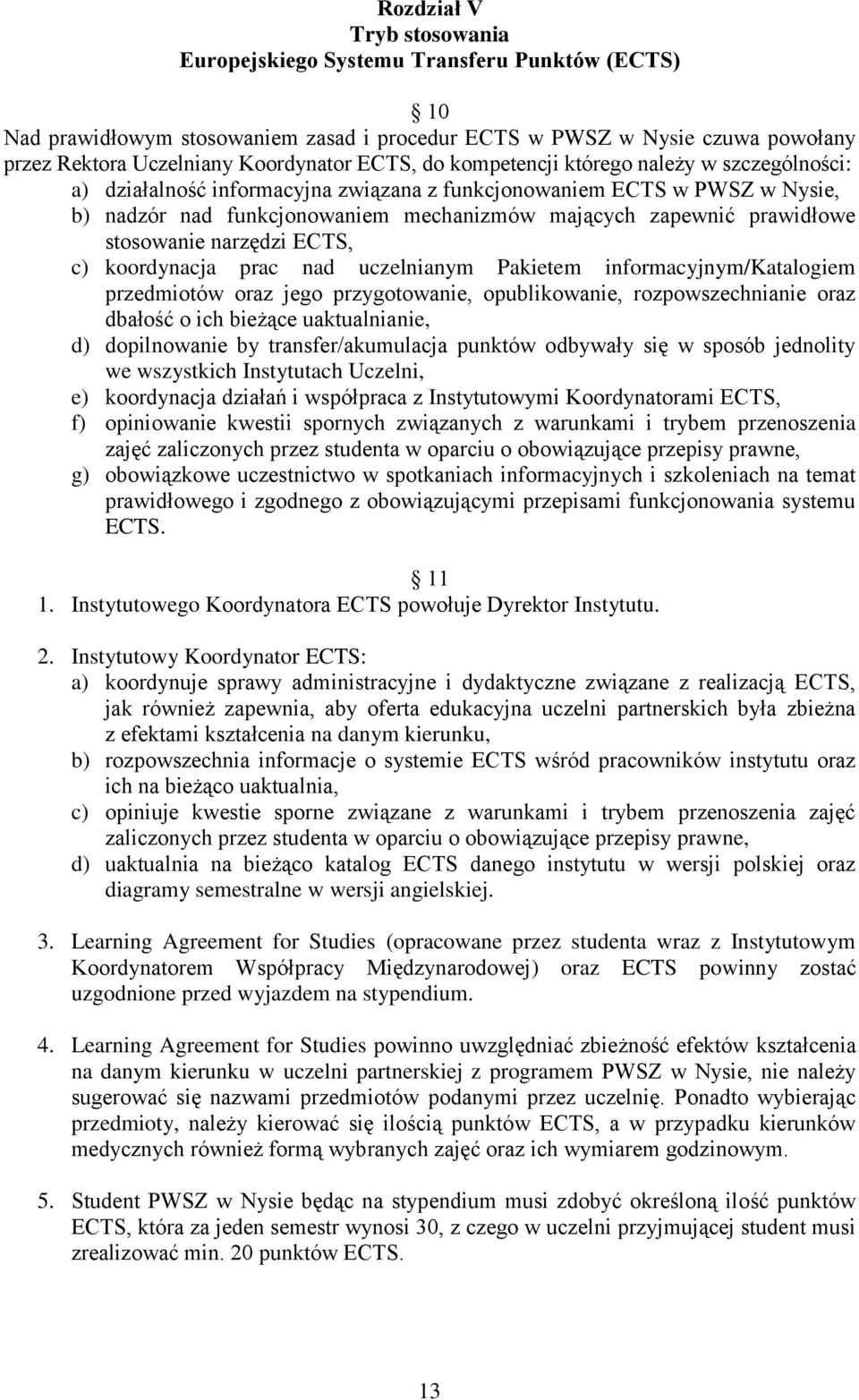 stosowanie narzędzi ECTS, c) koordynacja prac nad uczelnianym Pakietem informacyjnym/katalogiem przedmiotów oraz jego przygotowanie, opublikowanie, rozpowszechnianie oraz dbałość o ich bieżące