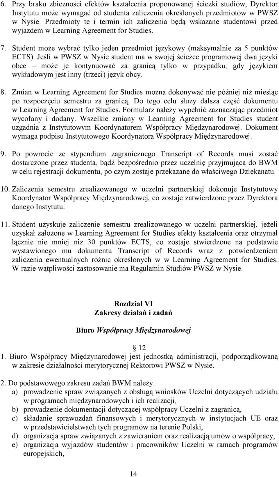 Jeśli w PWSZ w Nysie student ma w swojej ścieżce programowej dwa języki obce może je kontynuować za granicą tylko w przypadku, gdy językiem wykładowym jest inny (trzeci) język obcy. 8.