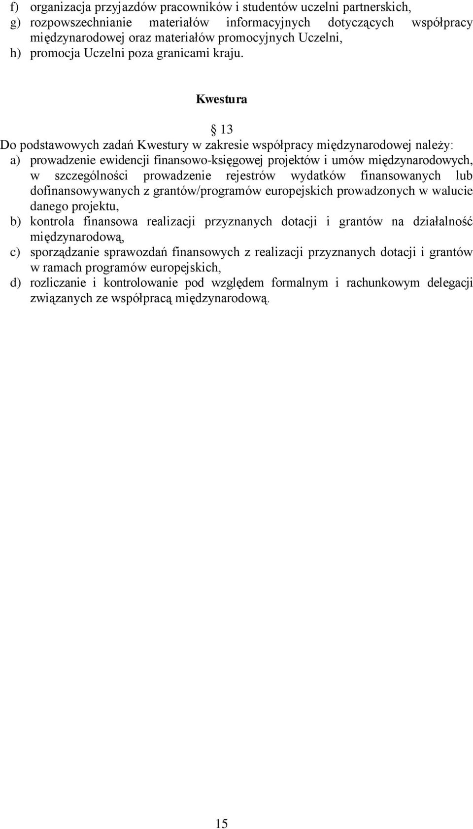 Kwestura 13 Do podstawowych zadań Kwestury w zakresie współpracy międzynarodowej należy: a) prowadzenie ewidencji finansowo-księgowej projektów i umów międzynarodowych, w szczególności prowadzenie