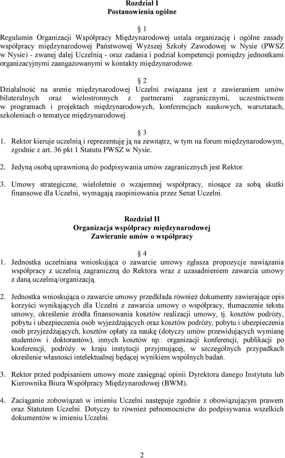 2 Działalność na arenie międzynarodowej Uczelni związana jest z zawieraniem umów bilateralnych oraz wielostronnych z partnerami zagranicznymi, uczestnictwem w programach i projektach