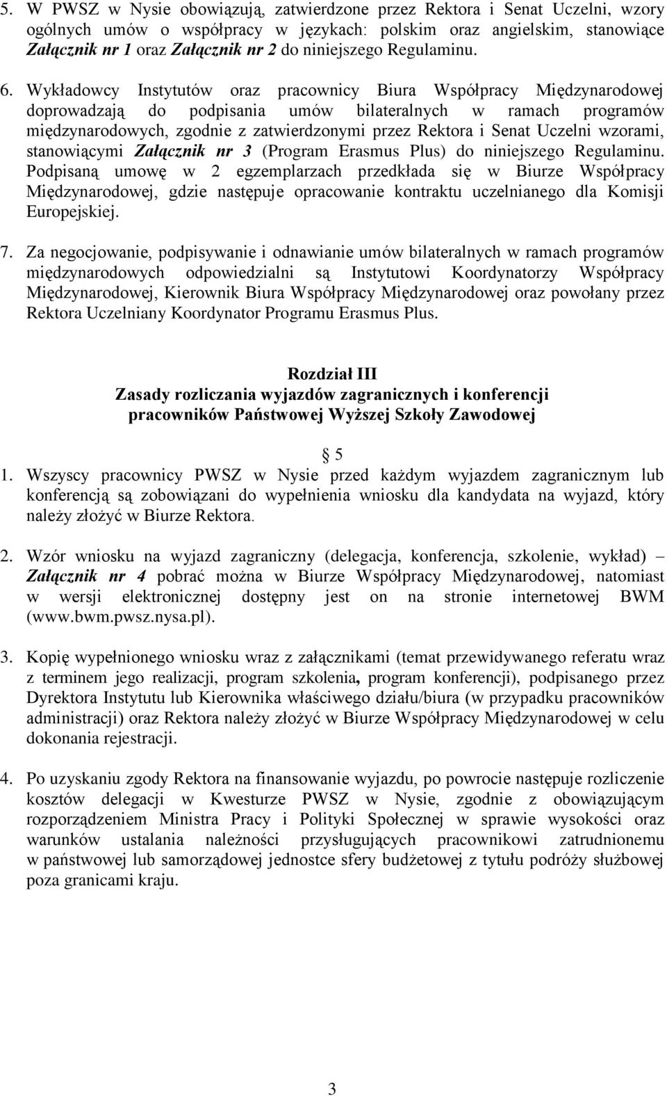 Wykładowcy Instytutów oraz pracownicy Biura Współpracy Międzynarodowej doprowadzają do podpisania umów bilateralnych w ramach programów międzynarodowych, zgodnie z zatwierdzonymi przez Rektora i