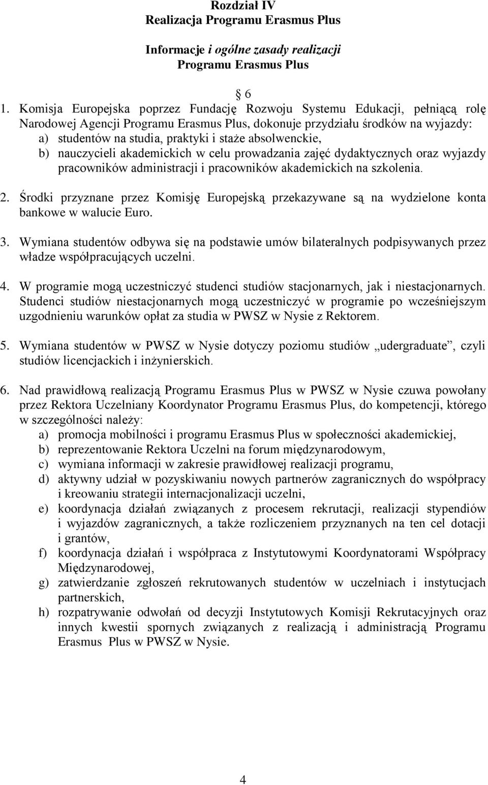 absolwenckie, b) nauczycieli akademickich w celu prowadzania zajęć dydaktycznych oraz wyjazdy pracowników administracji i pracowników akademickich na szkolenia. 2.