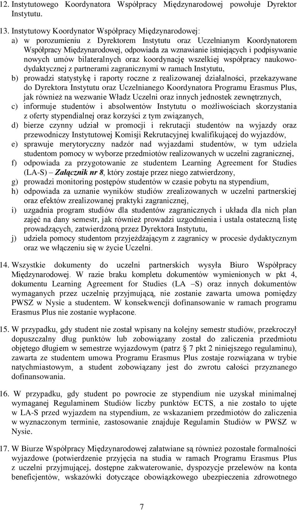 podpisywanie nowych umów bilateralnych oraz koordynację wszelkiej współpracy naukowodydaktycznej z partnerami zagranicznymi w ramach Instytutu, b) prowadzi statystykę i raporty roczne z realizowanej